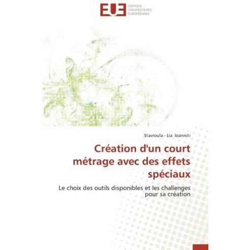 Creation D''Un Court Metrage Avec Des Effets Speciaux = CRA(C)Ation D''Un Court Ma(c)Trage Avec Des Effets Spa(c)Ciaux Paperback, Univ Europeenne