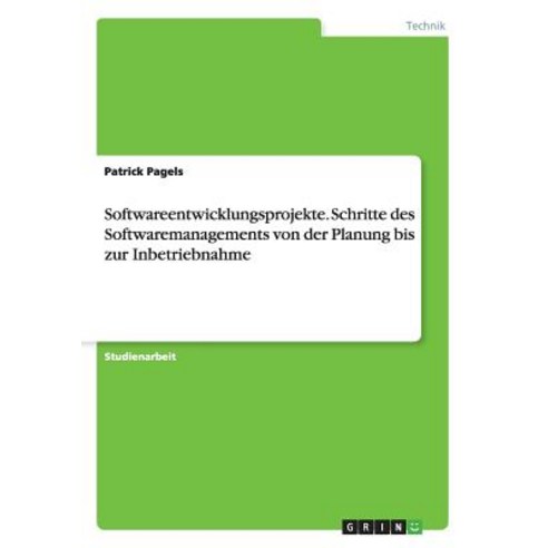 Softwareentwicklungsprojekte. Schritte Des Softwaremanagements Von Der Planung Bis Zur Inbetriebnahme Paperback, Grin Publishing