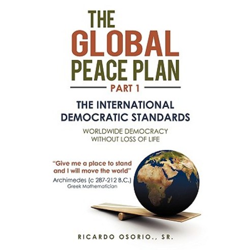 The Global Peace Plan Part 1: The International Democratic Standards Paperback, iUniverse