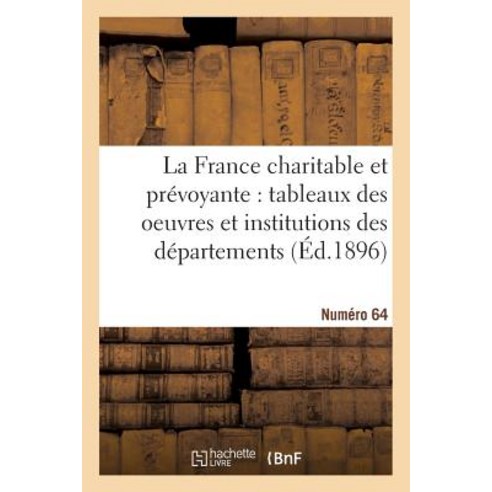 La France Charitable Et Prevoyante: Tableaux Des Oeuvres Et Institutions Des Departements. NR 64 Paperback, Hachette Livre Bnf