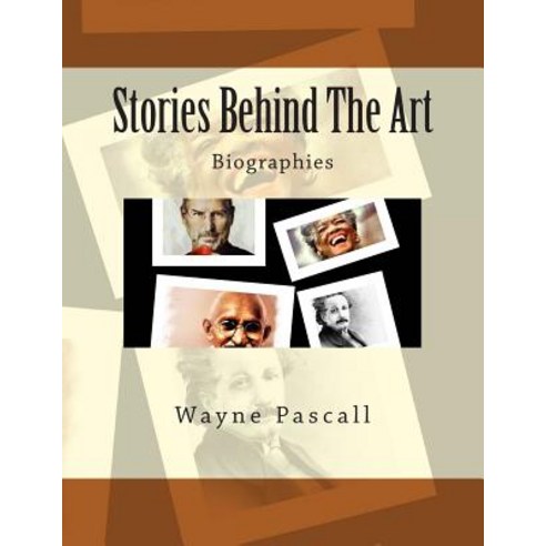 Stories Behind the Art: Biographies Paperback, Createspace Independent Publishing Platform