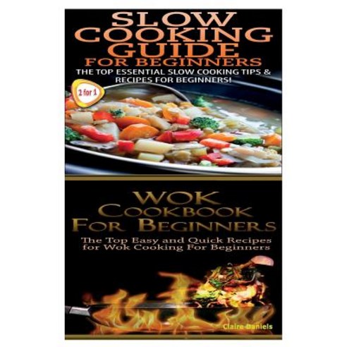 Slow Cooking Guide for Beginners & Wok Cookbook for Beginners Paperback, Createspace Independent Publishing Platform