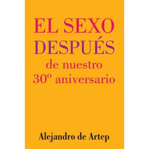 Sex After Our 30th Anniversary (Spanish Edition) - El Sexo Despues de Nuestro 30 Aniversario Paperback, Createspace Independent Publishing Platform