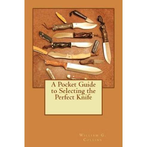 A Pocket Guide to Selecting the Perfect Knife Paperback, Createspace Independent Publishing Platform