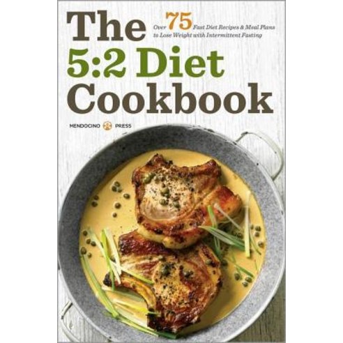 5:2 Diet Cookbook: Over 75 Fast Diet Recipes and Meal Plans to Lose Weight with Intermittent Fasting Paperback, Mendocino Press