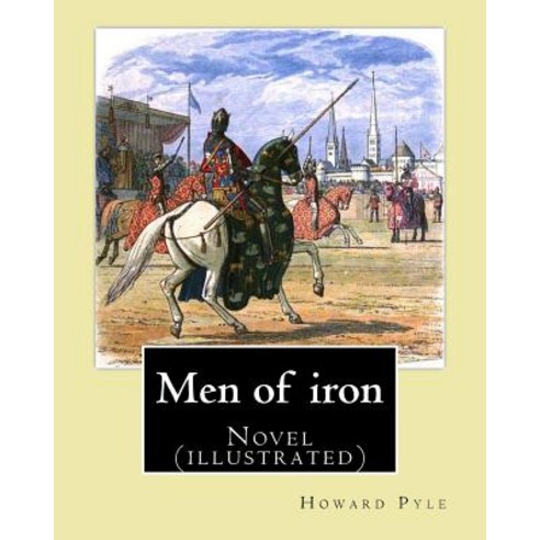 Men of Iron by: Howard Pyle: Novel (Illustrated) Paperback, Createspace Independent Publishing Platform