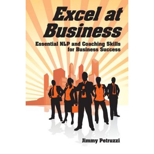 Excel at Business: Essential Nlp & Coaching Skills for Business Success Paperback, Dragonrising Publishing
