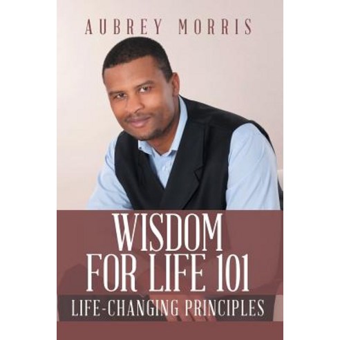 Wisdom for Life 101: Life-Changing Principles Paperback, Authorhouse