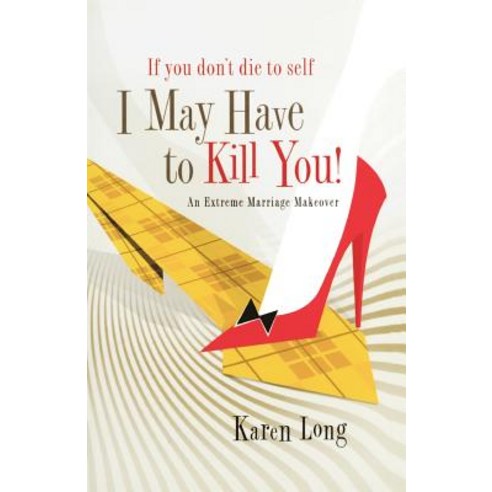 If You Don''t Die to Self I May Have to Kill You: An Extreme Marriage Makeover Paperback, Multnomah Books