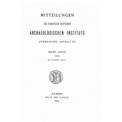 Mitteilungen Des Deutschen Archaologischen Instituts Athenische Abteilung - Band XXVII (1902) Paperback, Createspace Independent Publishing Platform