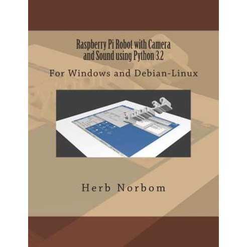 Raspberry Pi Robot with Camera and Sound Using Python 3.2: For Windows and Debian-Linux Paperback, Createspace Independent Publishing Platform