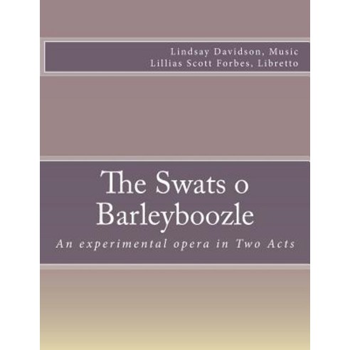 The Swats O Barleyboozle: An Experimental Opera in Two Acts Paperback, Createspace