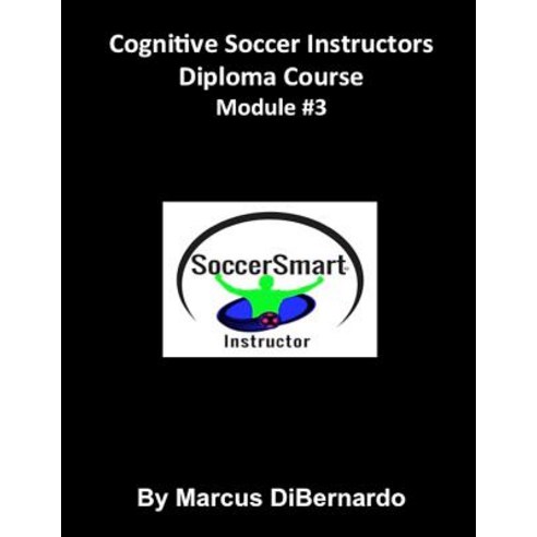 Cognitive Soccer Instructors Diploma Course: Module #3 Paperback, Createspace Independent Publishing Platform