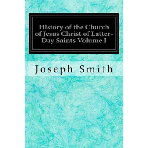 History of the Church of Jesus Christ of Latter-Day Saints Volume I Paperback, Createspace Independent Publishing Platform