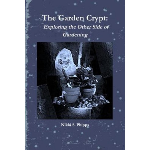 The Garden Crypt: Exploring the Other Side of Gardening Paperback, Lulu.com