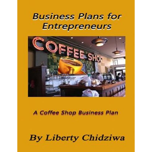 Business Plans for Entrepreneurs: A Coffee Shop Business Plan Paperback, Createspace Independent Publishing Platform