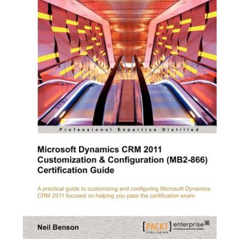 Microsoft Dynamics Crm 2011 Customization & Configuration (Mb2-866) Certification Guide, Packt Publishing
