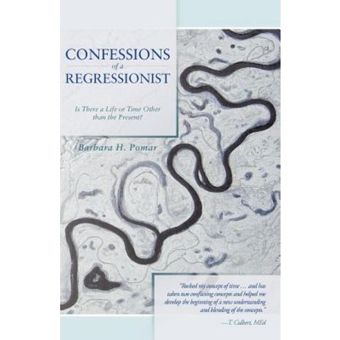 Confessions of a Regressionist: Is There a Life or Time Other Than the Present? Paperback, iUniverse