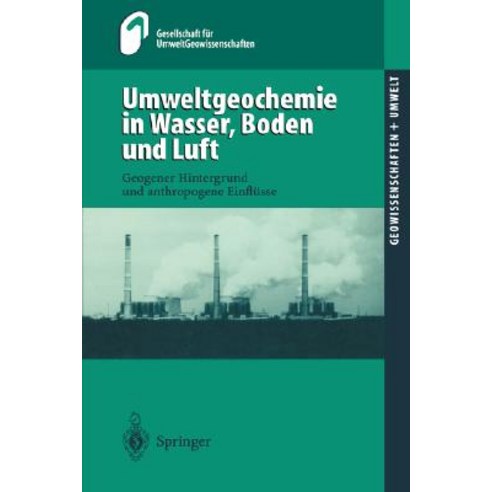 Umweltgeochemie in Wasser Boden Und Luft: Geogener Hintergrund Und Anthropogene Einflusse Paperback, Springer