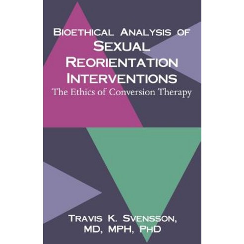 Bioethical Analysis of Sexual Reorientation Interventions: The Ethics of Conversion Therapy Paperback, Brown Walker Press (FL)