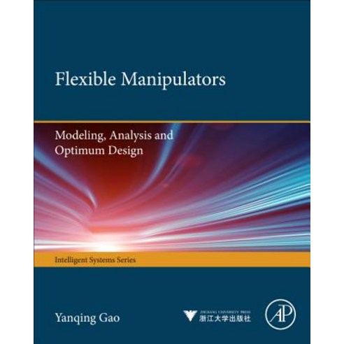 Flexible Manipulators: Modeling Analysis and Optimum Design Hardcover, Academic Press