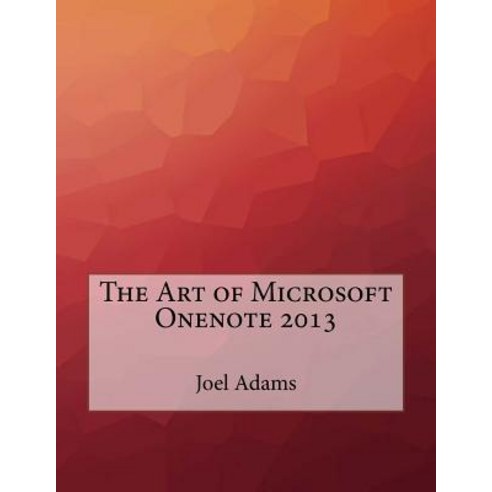 The Art of Microsoft Onenote 2013 Paperback, Createspace Independent ...