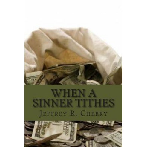 When a Sinner Tithes: The Secret Success of the Mega Church''s and How You Too Can Be Financially Successful Paperback, Createspace