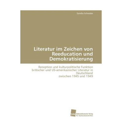 Literatur Im Zeichen Von Reeducation Und Demokratisierung Paperback, Sudwestdeutscher Verlag Fur Hochschulschrifte