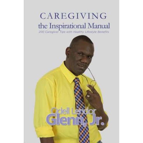 Caregiving -The Inspirational Manual: 200 Caregiver Tips with Healthy Lifestyle Benefits Paperback, Kingdom Builders Publications