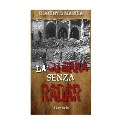 La Guerra Senza Radar: 1935-1943 I Vertici Militari Contro I Radar Italiani Paperback, Createspace Independent Publishing Platform