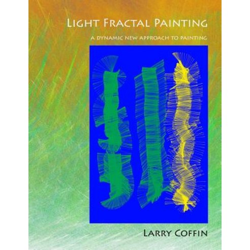 Light Fractal Painting: A Dynamic New Approach to Painting Paperback, Createspace Independent Publishing Platform