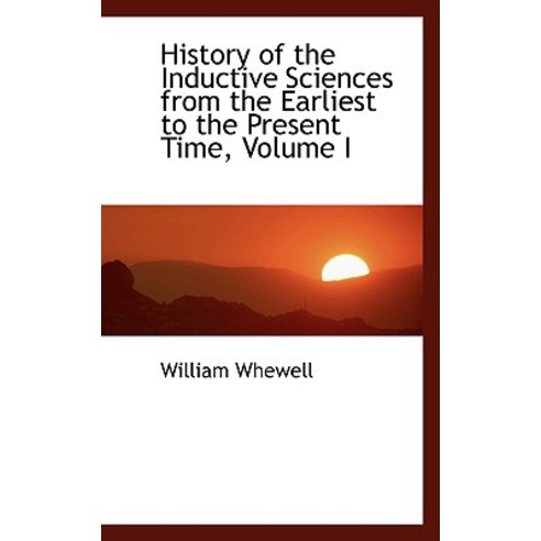 History of the Inductive Sciences from the Earliest to the Present Time Volume I Paperback, BiblioLife