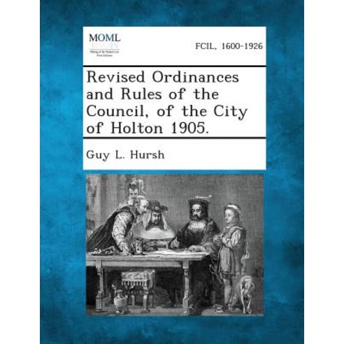 Revised Ordinances and Rules of the Council of the City of Holton 1905. Paperback, Gale, Making of Modern Law