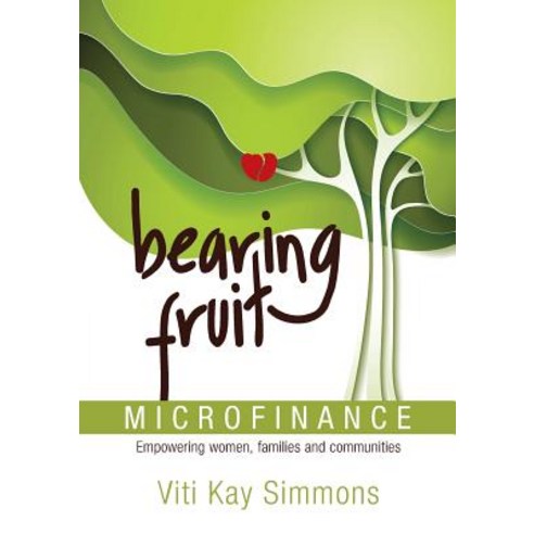 Bearing Fruit: Microfinance - Empowering Women Families and Communities Paperback, Bear Fruit