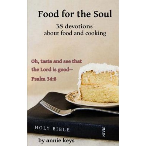 Food for the Soul: 38 Devotions Using Food & Cooking to Illustrate Biblical Truth Paperback, Createspace Independent Publishing Platform