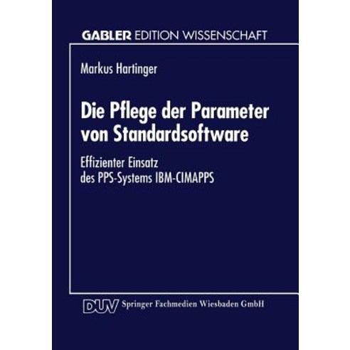 Die Pflege Der Parameter Von Standardsoftware: Effizienter Einsatz Des Pps-Systems IBM-Cimapps Paperback, Deutscher Universitatsverlag