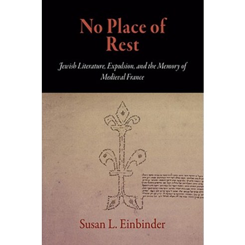 No Place of Rest: Jewish Literature Expulsion and the Memory of Medieval France Hardcover, University of Pennsylvania Press