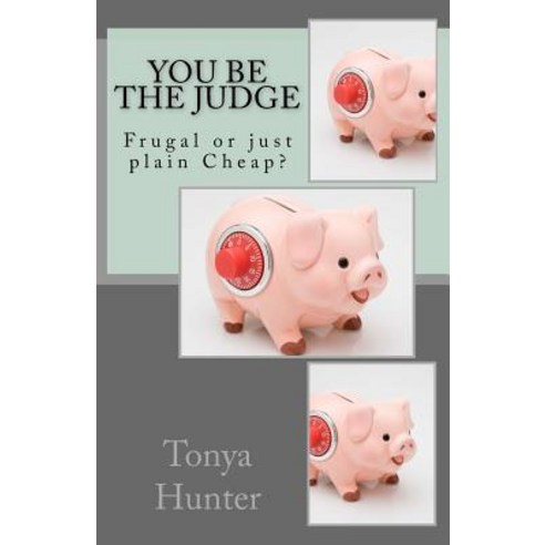 You Be the Judge: Frugal or Just Plain Cheap! Paperback, Createspace Independent Publishing Platform