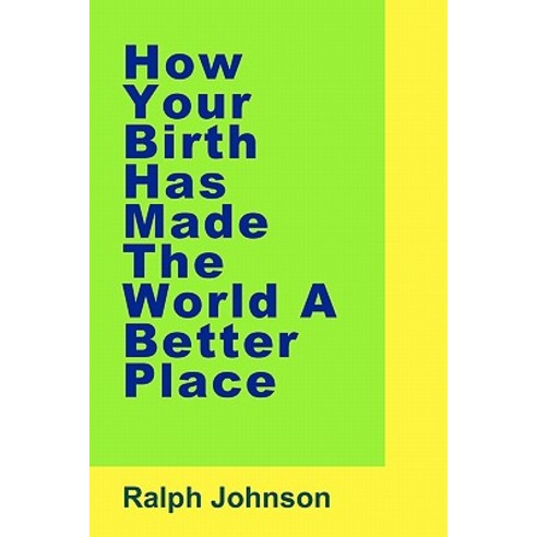 How Your Birth Has Made the World a Better Place Paperback, Createspace