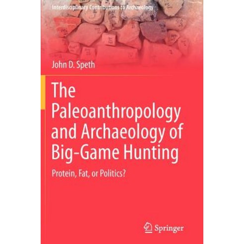 The Paleoanthropology and Archaeology of Big-Game Hunting: Protein Fat or Politics? Paperback, Springer