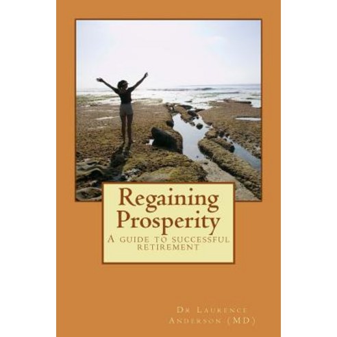 Regaining Prosperity: A Guide to Successful Retirement Paperback, Createspace Independent Publishing Platform