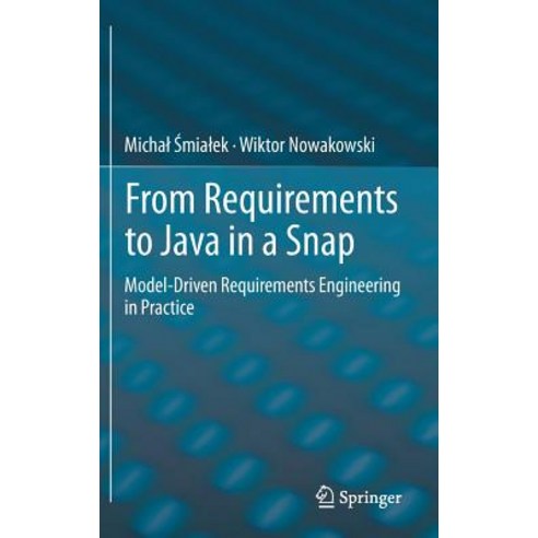 From Requirements to Java in a Snap: Model-Driven Requirements Engineering in Practice Hardcover, Springer