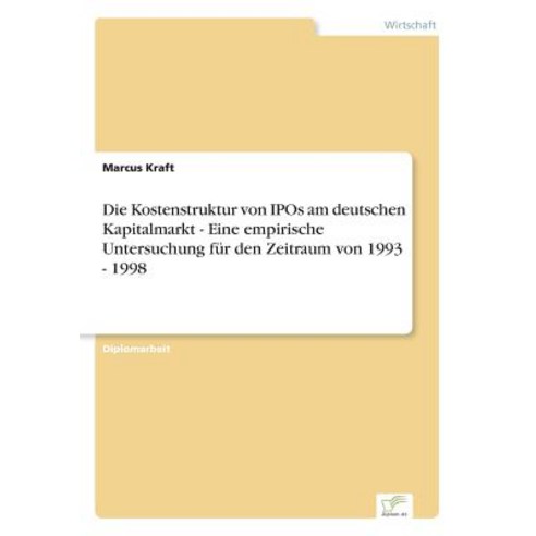Die Kostenstruktur Von IPOs Am Deutschen Kapitalmarkt - Eine Empirische Untersuchung Fur Den Zeitraum Von 1993 - 1998 Paperback, Diplom.de