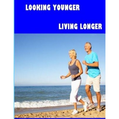 Looking Younger--Living Longer (Color Edition) Paperback, Createspace Independent Publishing Platform