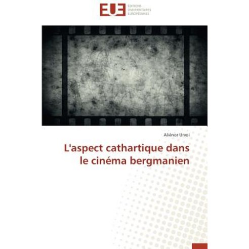 L''Aspect Cathartique Dans Le Cinema Bergmanien = L''Aspect Cathartique Dans Le Cina(c)Ma Bergmanien Paperback, Univ Europeenne