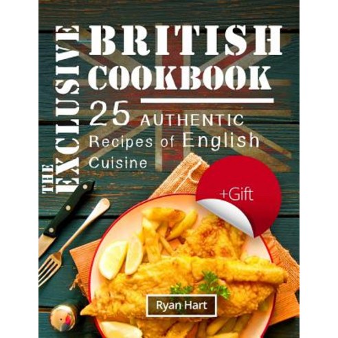 The Exclusive British Cookbook.: 25 Authentic Recipes of English Cuisine. Paperback, Createspace Independent Publishing Platform