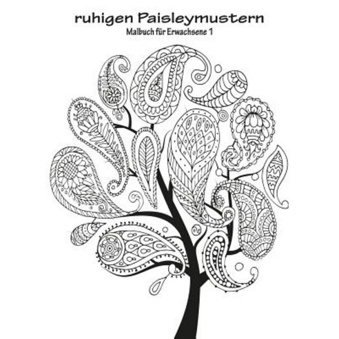 Malbuch Mit Ruhigen Paisleymustern Fur Erwachsene 1 Paperback, Createspace Independent Publishing Platform