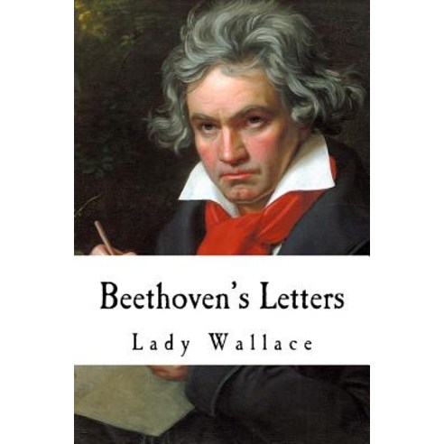Beethoven''s Letters: Complete Volume I and II (1790-1826) Paperback, Createspace Independent Publishing Platform