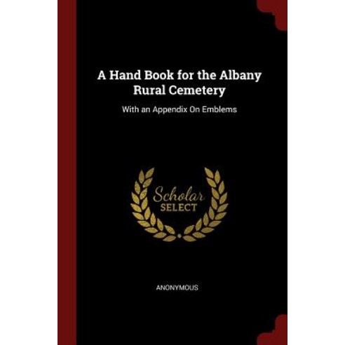 A Hand Book for the Albany Rural Cemetery: With an Appendix on Emblems Paperback, Andesite Press