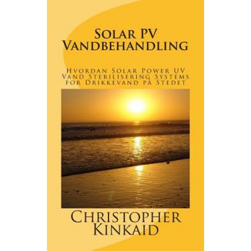 Solar Pv Vandbehandling: Hvordan Solar Power UV Vand Sterilisering Systems for Drikkevand Pa Stedet Paperback, Createspace